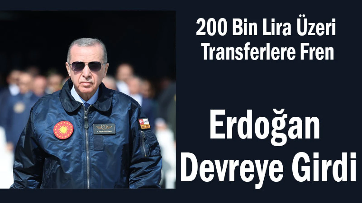 200 Bin Lira &Uuml;zeri Transferlere Fren! Erdoğan Devreye Girdi