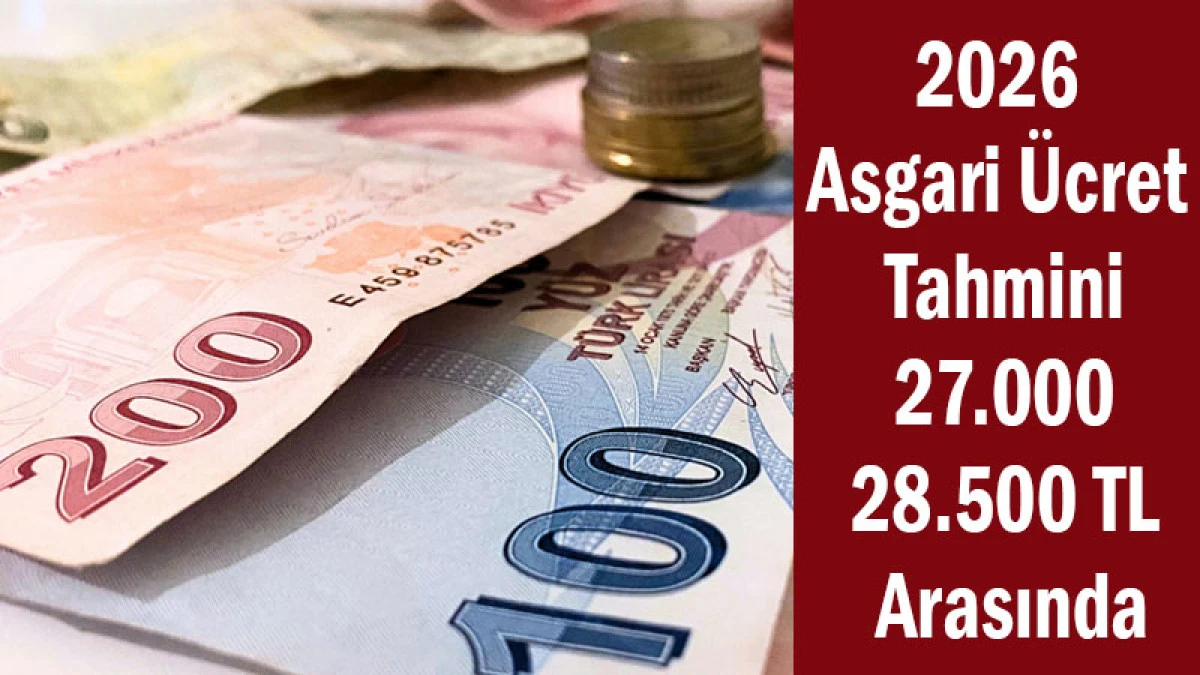 2026 Asgari Ücret Tahmini 27.000 – 28.500 TL Arasında