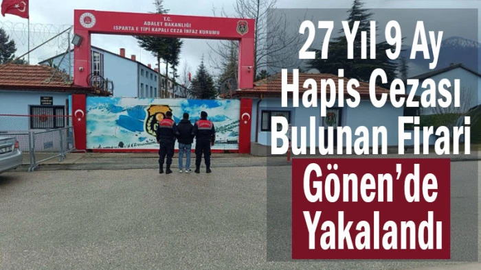 27 Yıl 9 Ay Hapis Cezası Bulunan Firari G&ouml;nen&rsquo;de Yakalandı