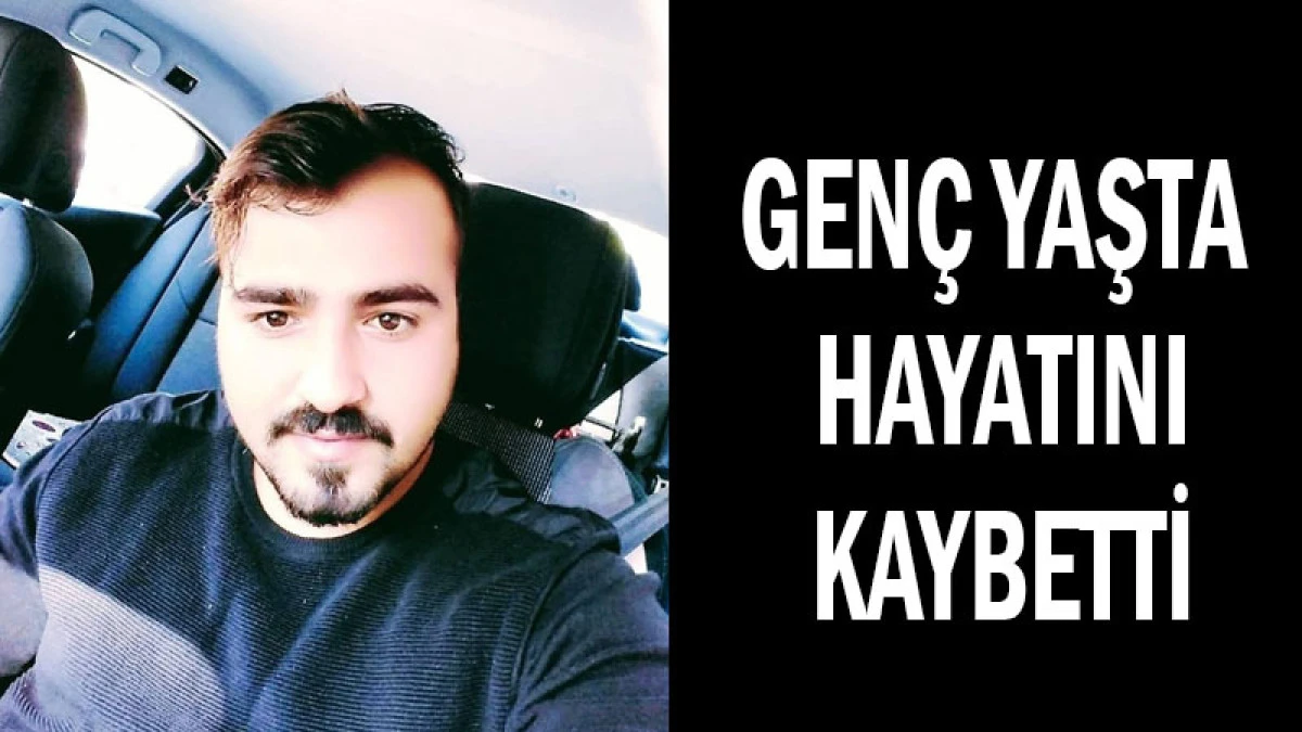 32 yaşındaki Yusuf Ali İnanıcı Hayatını Kaybetti