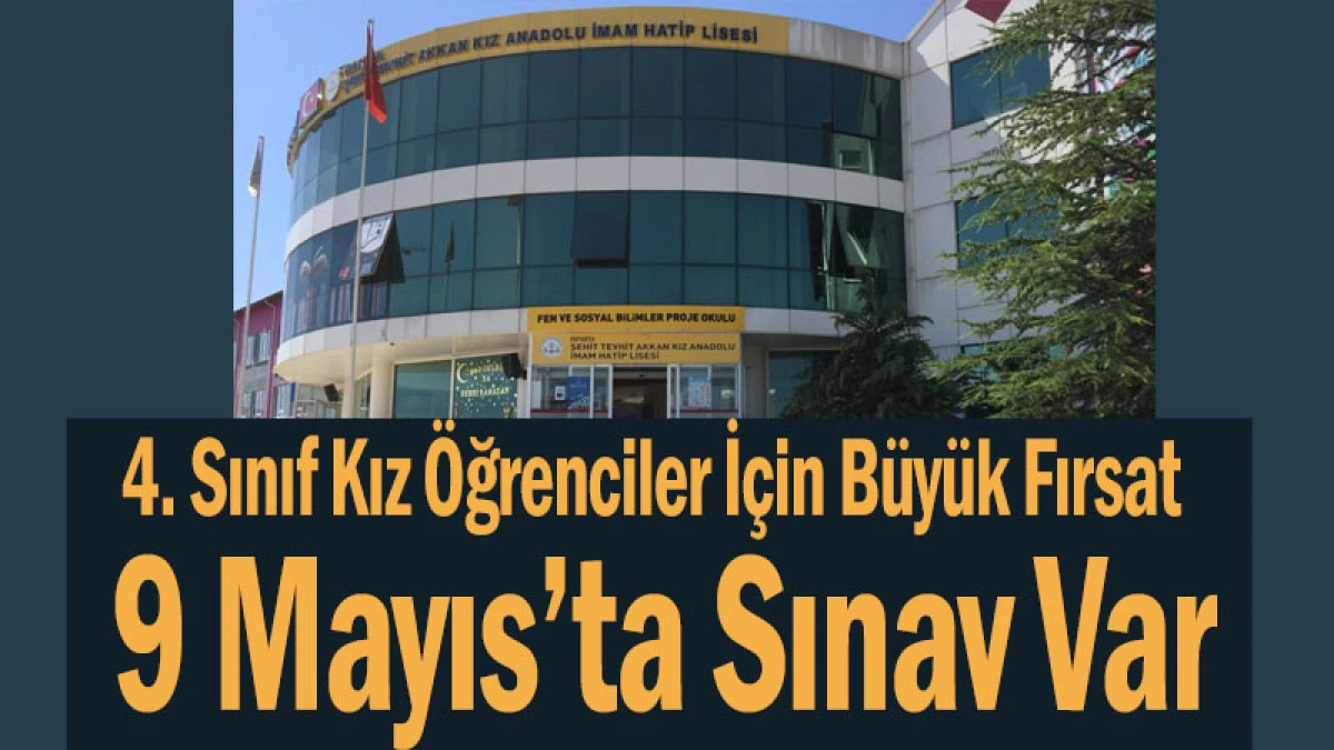 4. Sınıf Kız &Ouml;ğrenciler İ&ccedil;in B&uuml;y&uuml;k Fırsat! 9 Mayıs&rsquo;ta Sınav Var