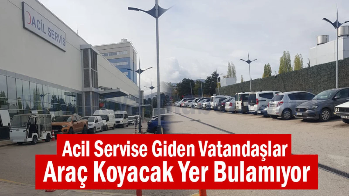 Acil Servise Giden Vatandaşlar Araç Koyacak Yer Bulamıyor