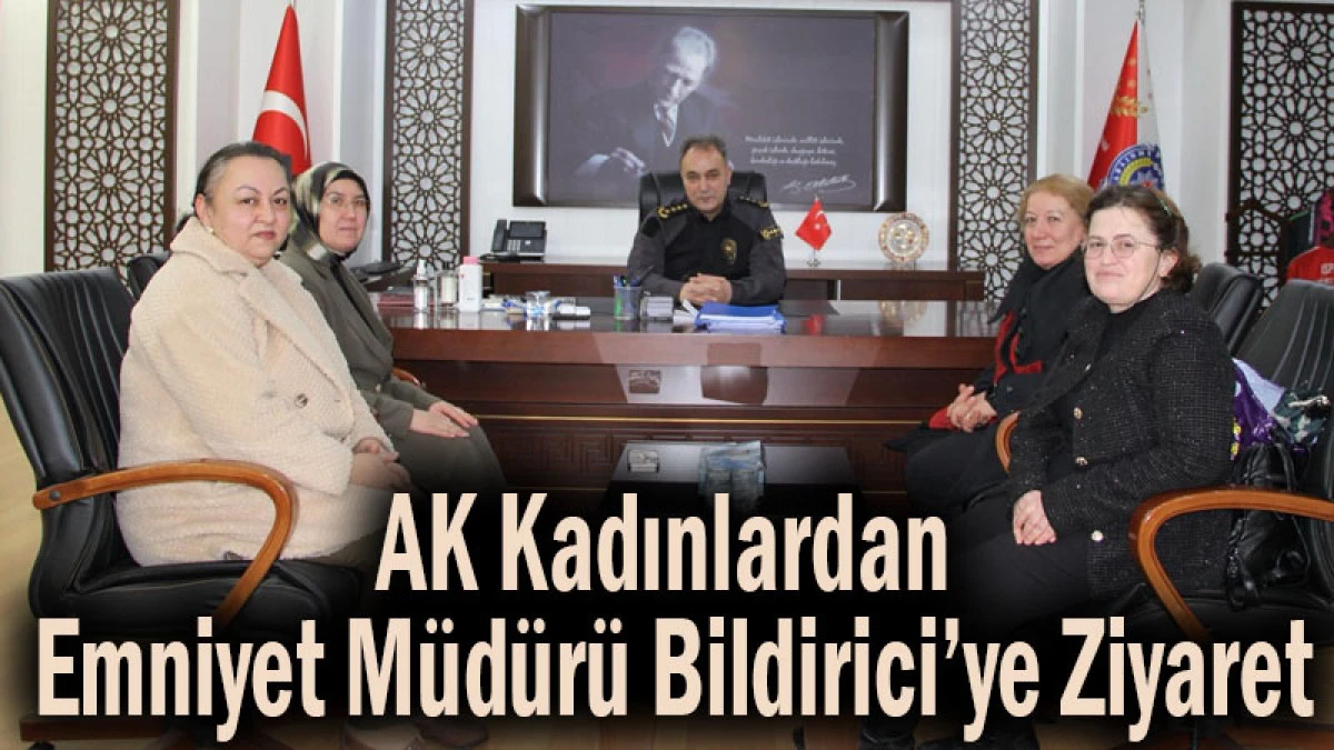 AK Kadınlardan Emniyet M&uuml;d&uuml;r&uuml; Bildirici&rsquo;ye Ziyaret