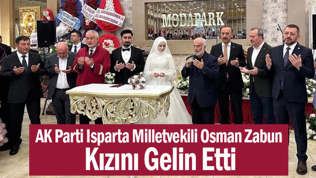 AK Parti Isparta Milletvekili Osman Zabun Kızını Gelin Etti