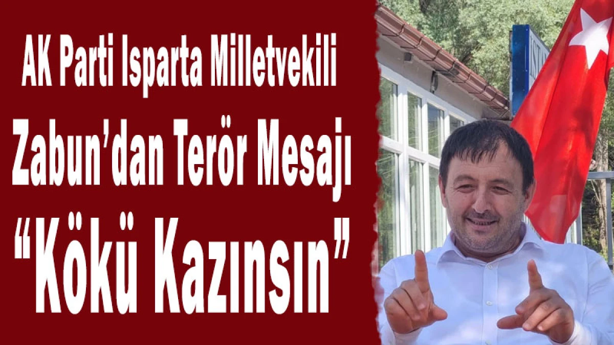 AK Parti Isparta Milletvekili Zabun&rsquo;dan Ter&ouml;r Mesajı: &ldquo;K&ouml;k&uuml; Kazınsın&rdquo;