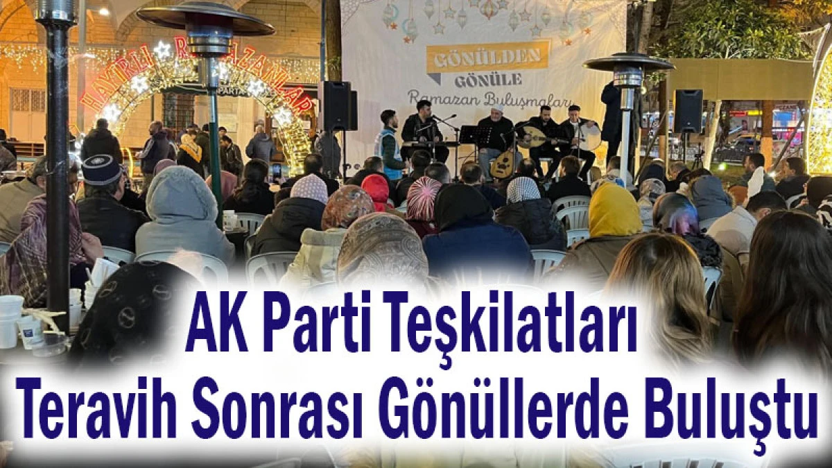 AK Parti Teşkilatları Teravih Sonrası G&ouml;n&uuml;llerde Buluştu