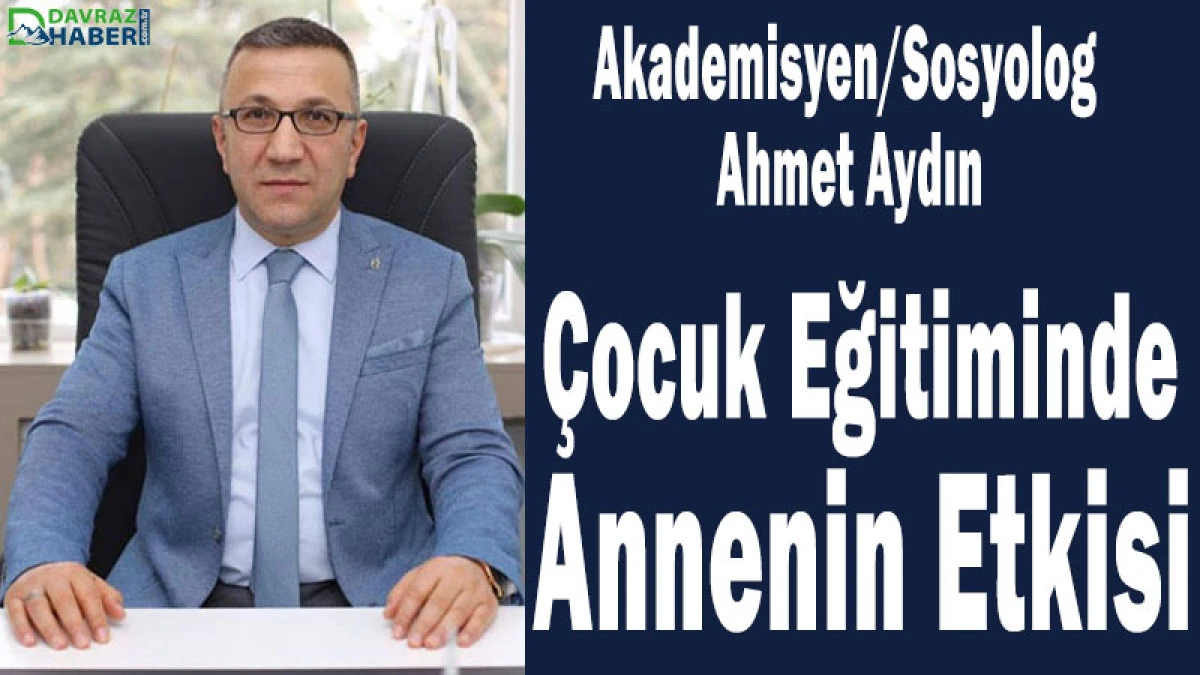 Akademisyen/Sosyolog Ahmet Aydın: &Ccedil;ocuk Eğitiminde Annenin Etkisi