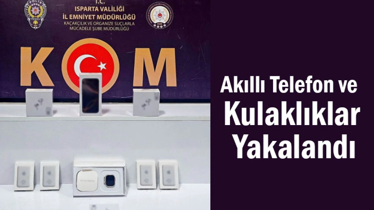 Akıllı Telefon ve Kulaklıklar Yakalandı! KOM’dan Başarılı Operasyon