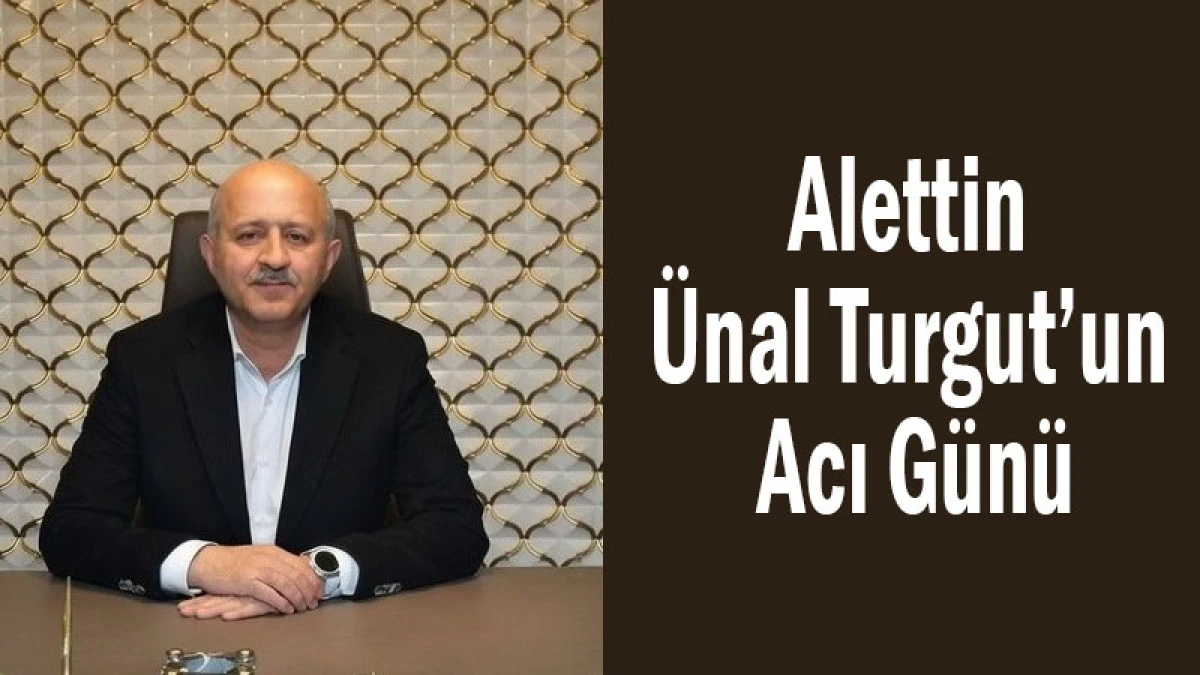 Alettin &Uuml;nal Turgut&rsquo;un Acı G&uuml;n&uuml;