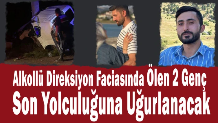 Alkoll&uuml; Direksiyon Faciasında &Ouml;len 2 Gen&ccedil; Son Yolculuğuna Uğurlanacak