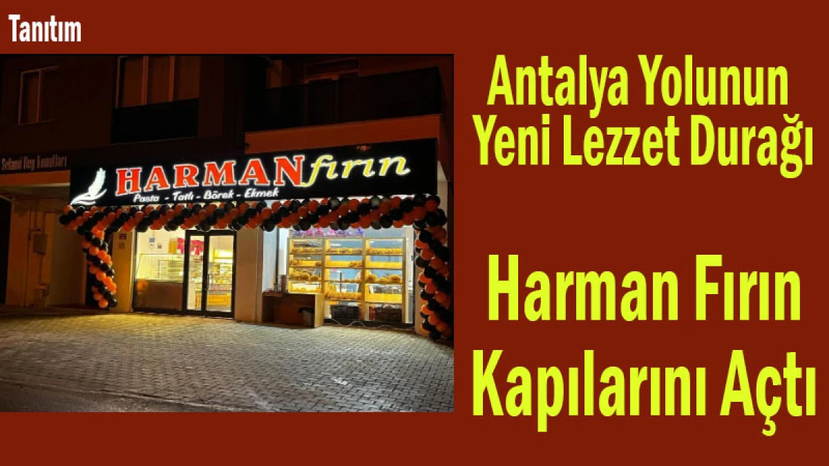 Antalya Yolunun Yeni Lezzet Durağı! Harman Fırın Kapılarını A&ccedil;tı