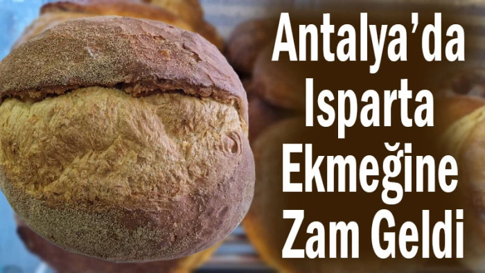 Antalya&rsquo;da Isparta Ekmeğine Zam Geldi
