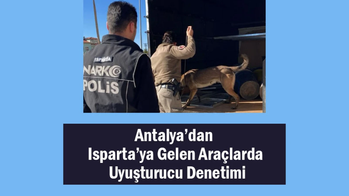 Antalya’dan Isparta’ya Gelen Araçlarda Uyuşturucu Denetimi
