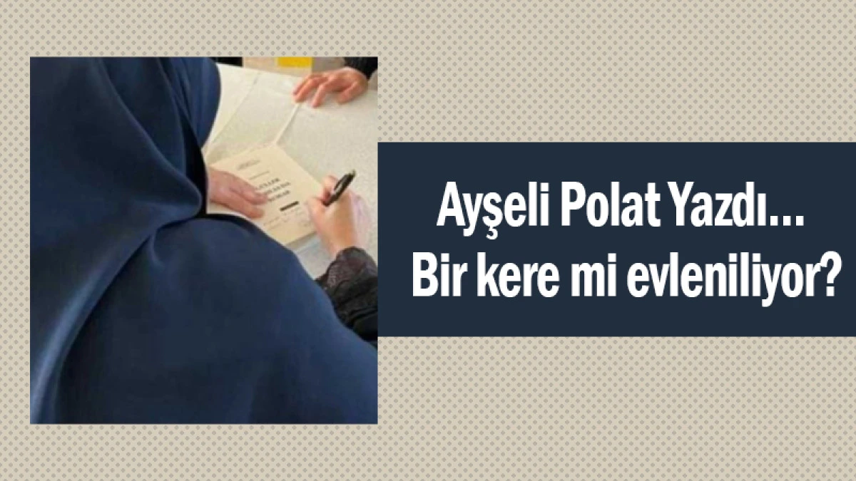Ayşeli Polat Yazdı... Bir kere mi evleniliyor?