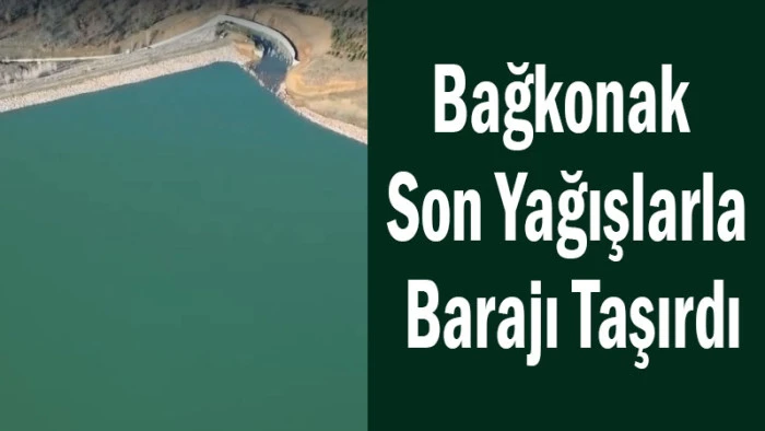 Bağkonak Son Yağışlarla Kazandı! Barajı Olan Suyu Tutuyor