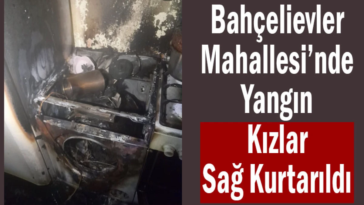 Bah&ccedil;elievler Mahallesi&rsquo;nde Yangın! Kızlar Sağ Kurtarıldı