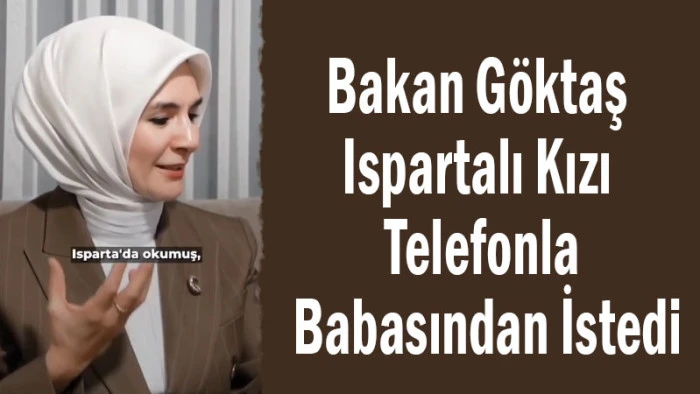 Bakan G&ouml;ktaş Ispartalı Kızı Telefonla Babasından İstedi