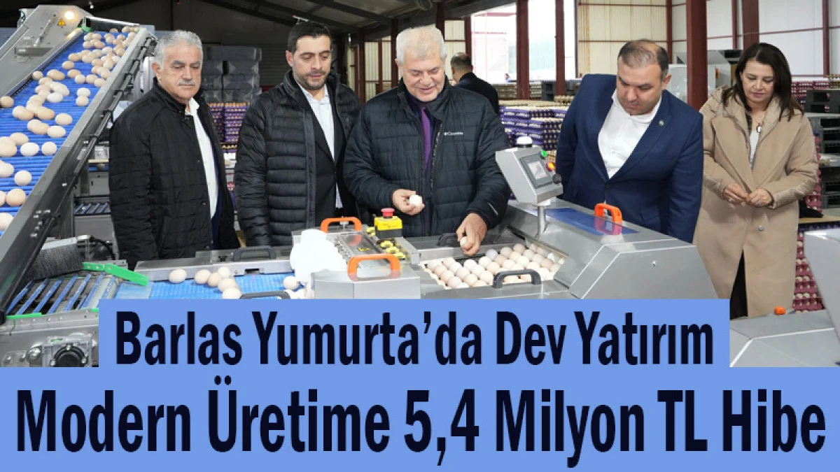 Barlas Yumurta&rsquo;da Dev Yatırım! Modern &Uuml;retime 5,4 Milyon TL Hibe