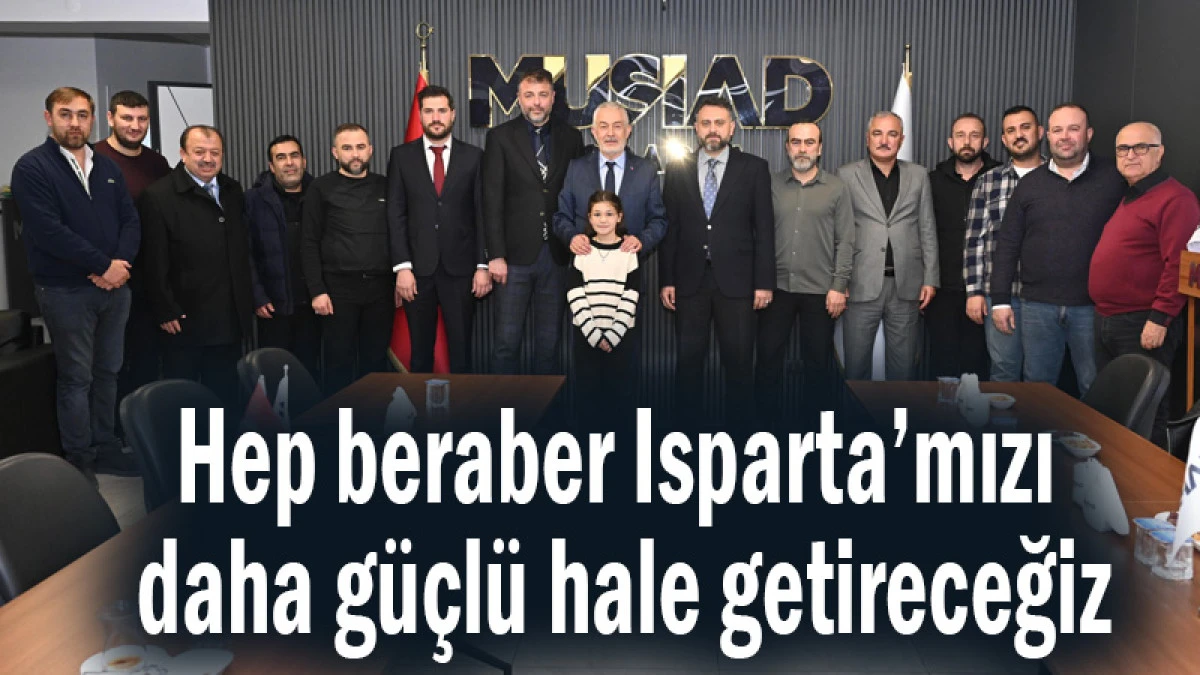 Başdeğirmen: Hep beraber Isparta&rsquo;mızı daha g&uuml;&ccedil;l&uuml; hale getireceğiz
