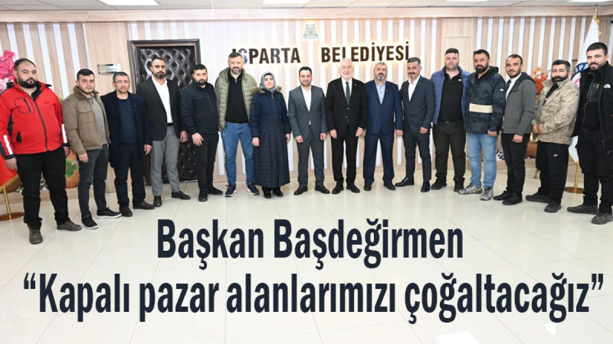 Başkan Başdeğirmen: &ldquo;Kapalı pazar alanlarımızı &ccedil;oğaltacağız&rdquo;