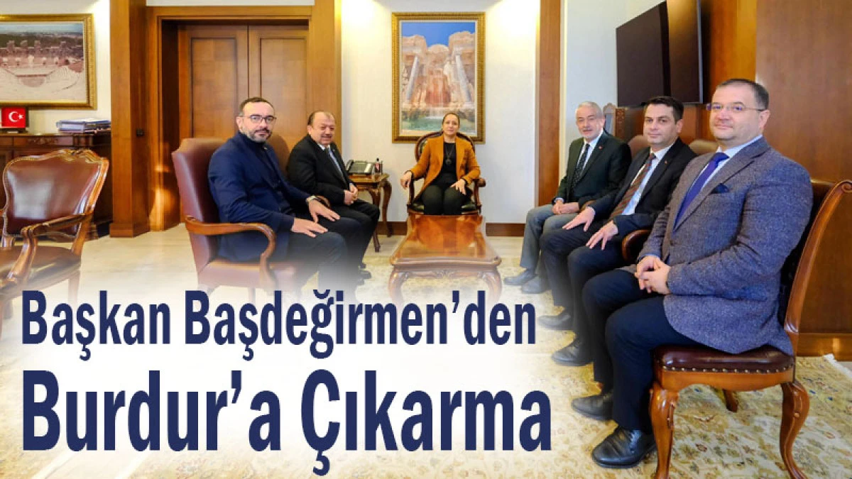 Başkan Başdeğirmen&rsquo;den Burdur&rsquo;a &Ccedil;ıkarma