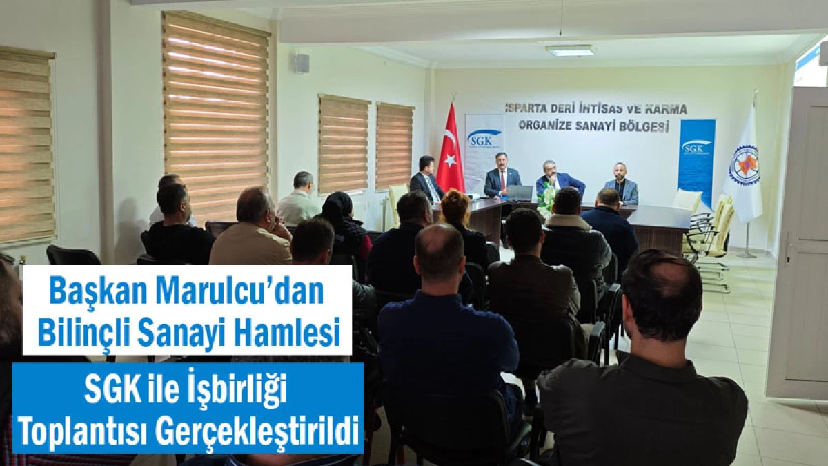 Başkan Marulcu’dan Bilinçli Sanayi Hamlesi! SGK ile İşbirliği Toplantısı Gerçekleştirildi