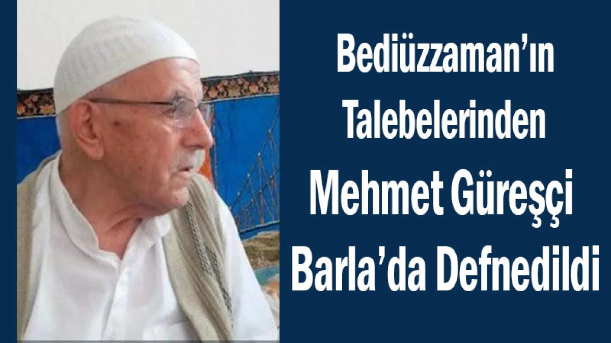 Bedi&uuml;zzaman&rsquo;ın Talebelerinden Mehmet G&uuml;reş&ccedil;i Barla&rsquo;da Defnedildi