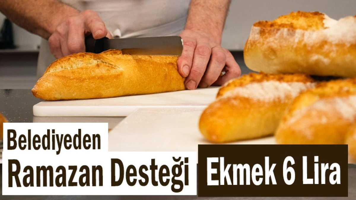 Belediyeden Ramazan Desteği: Ekmek 6 Lira