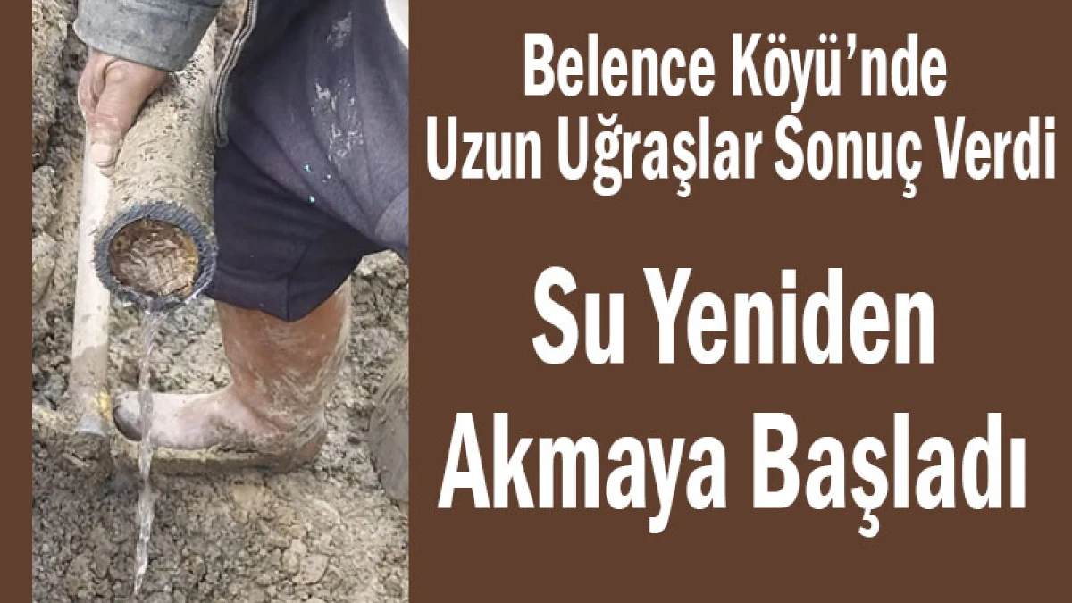 Belence K&ouml;y&uuml;&rsquo;nde Uzun Uğraşlar Sonu&ccedil; Verdi! Su Yeniden Akmaya Başladı