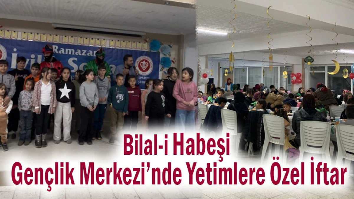 Bilal-i Habeşi Gen&ccedil;lik Merkezi&rsquo;nde Yetimlere &Ouml;zel İftar