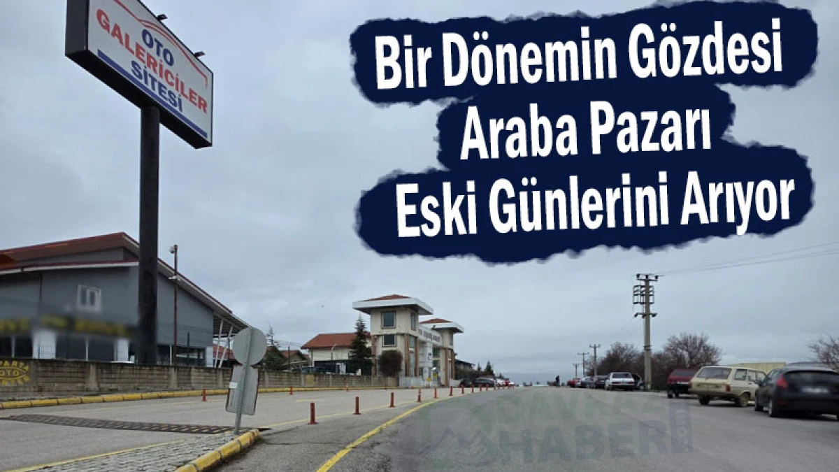 Bir D&ouml;nemin G&ouml;zdesi Araba Pazarı Eski G&uuml;nlerini Arıyor