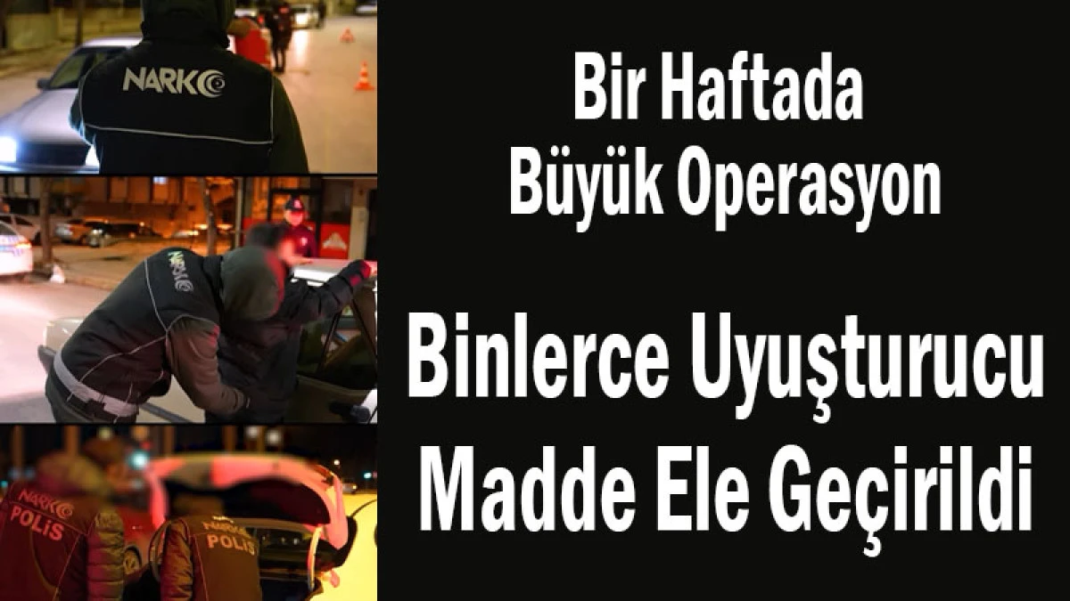 Bir Haftada B&uuml;y&uuml;k Operasyon! Binlerce Uyuşturucu Madde Ele Ge&ccedil;irildi