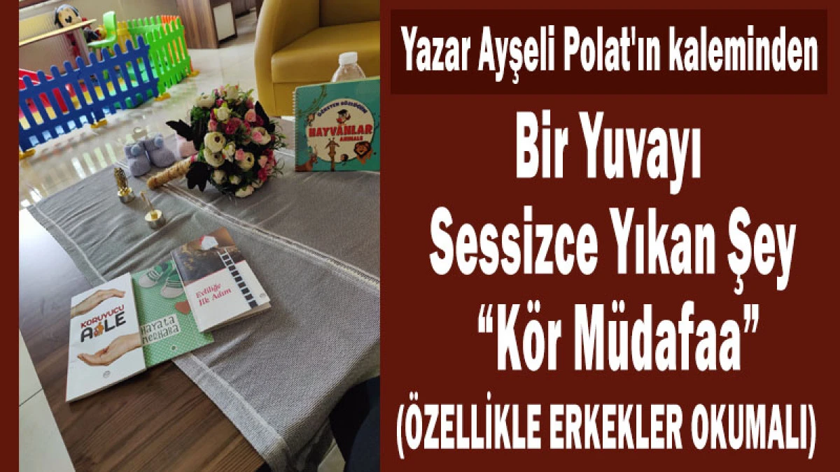 Bir Yuvayı Sessizce Yıkan Şey &ldquo;K&ouml;r M&uuml;dafaa&rdquo;