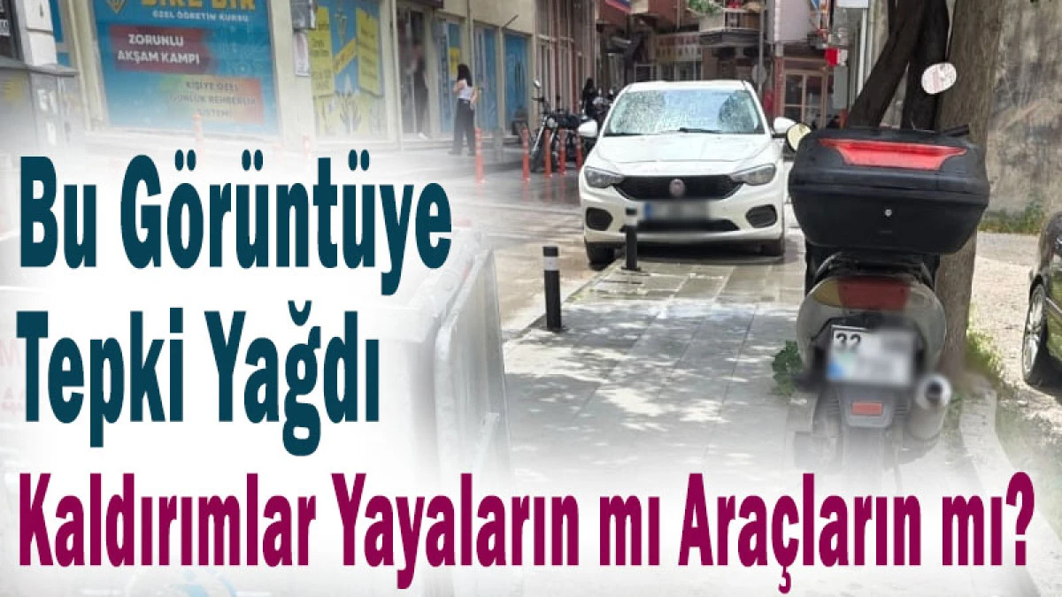Bu G&ouml;r&uuml;nt&uuml;ye Tepki Yağdı! Kaldırımlar Yayaların mı Ara&ccedil;ların mı?
