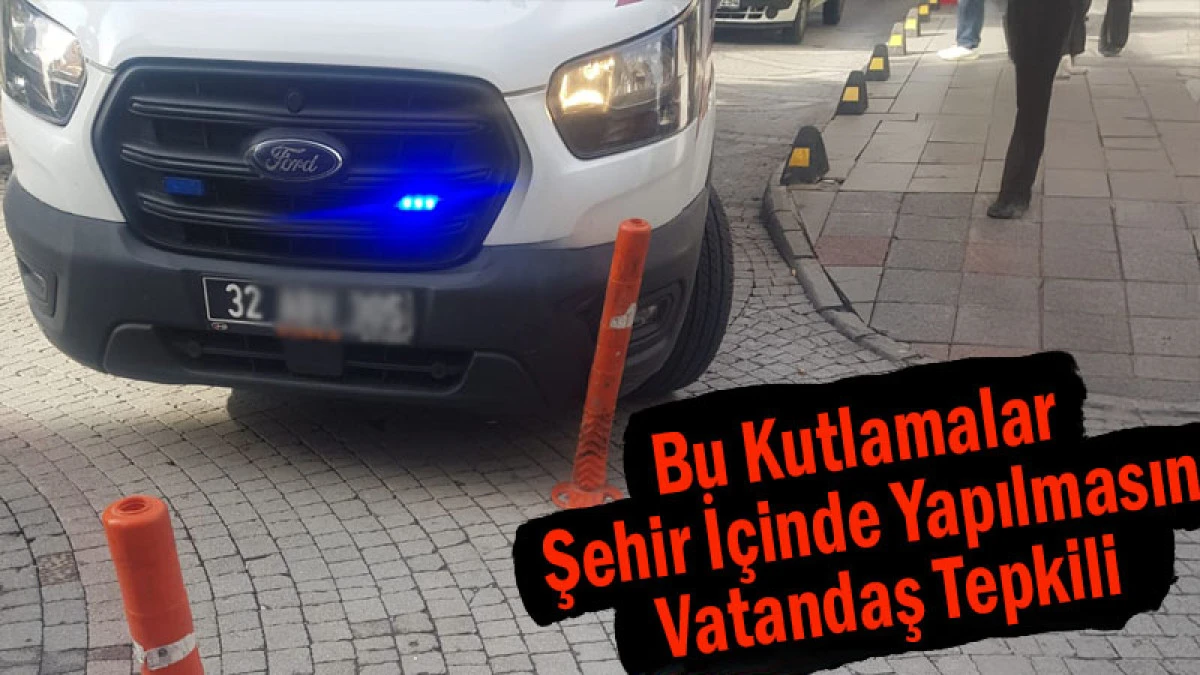 Bu Kutlamalar Şehir İçinde Yapılmasın! Vatandaş Tepkili