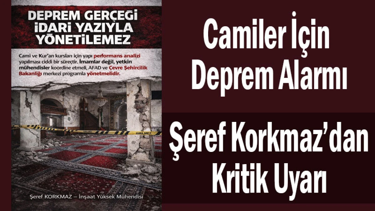 Camiler İ&ccedil;in Deprem Alarmı! Şeref Korkmaz&rsquo;dan Kritik Uyarı