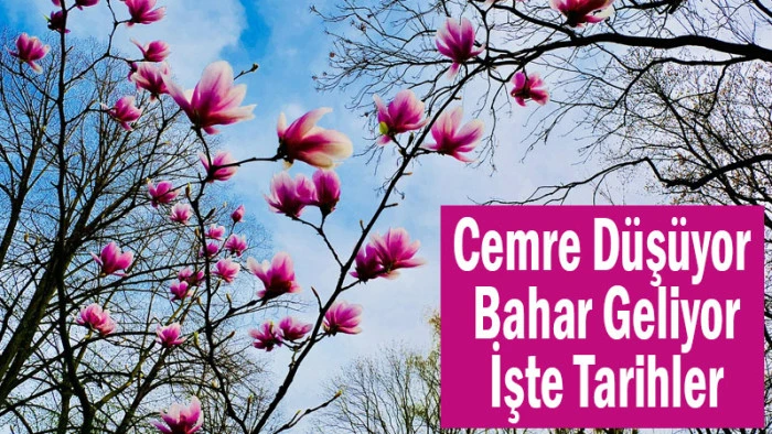 Cemre D&uuml;ş&uuml;yor Bahar Geliyor! İşte Tarihler