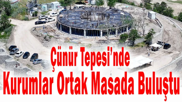 &Ccedil;&uuml;n&uuml;r Tepesi&rsquo;nde Kurumlar Ortak Masada Buluştu