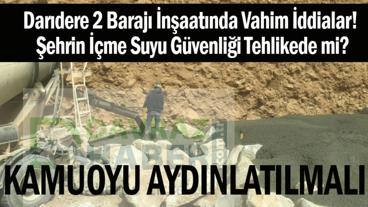 Darıdere 2 Barajı İnşaatında Vahim İddialar! Şehrin İçme Suyu Güvenliği Tehlikede mi?