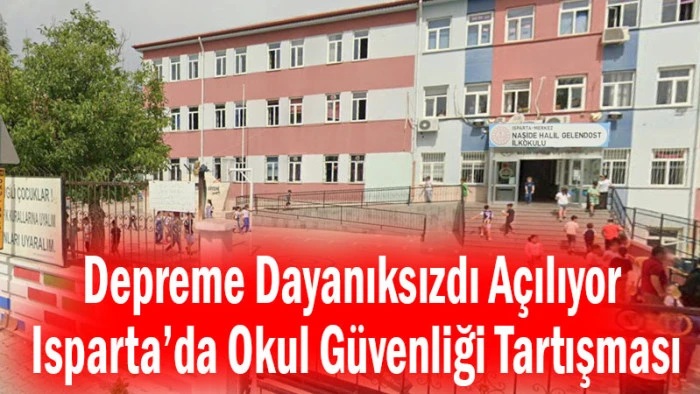 Depreme Dayanıksızdı A&ccedil;ılıyor! Isparta&rsquo;da Okul G&uuml;venliği Tartışması