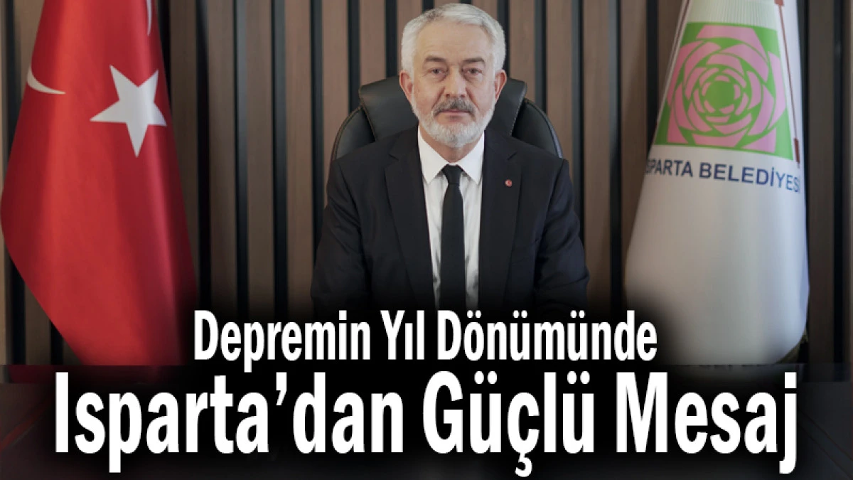 Depremin Yıl D&ouml;n&uuml;m&uuml;nde Isparta&rsquo;dan G&uuml;&ccedil;l&uuml; Mesaj