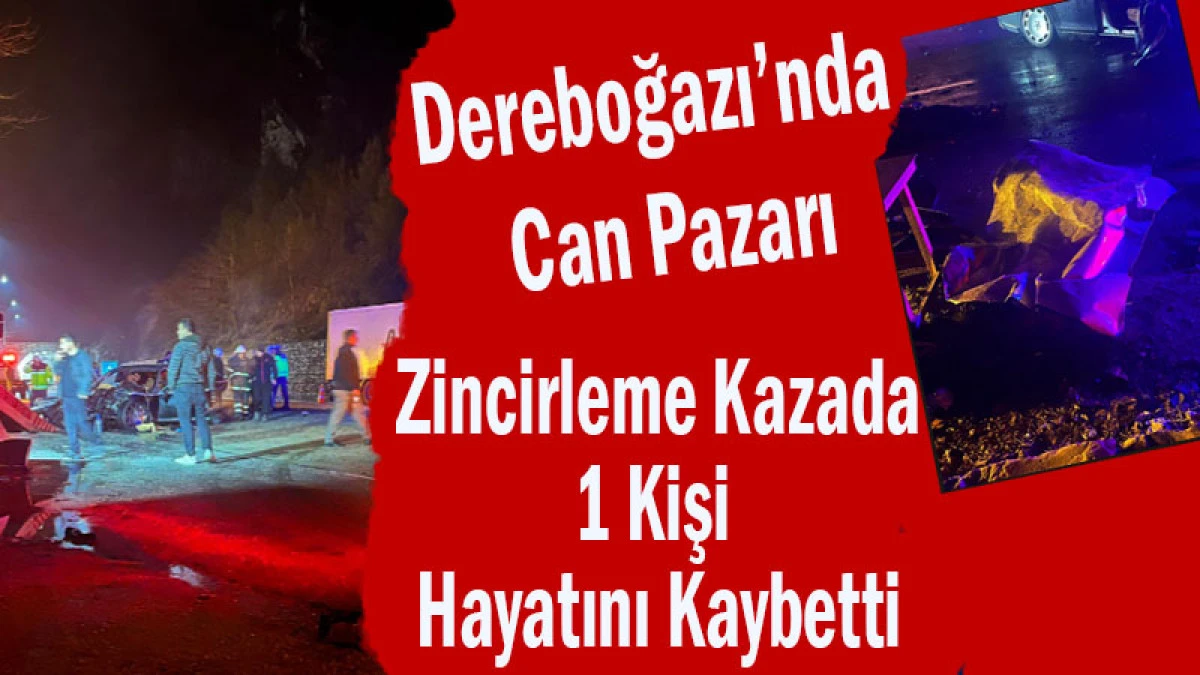 Dereboğazı&rsquo;nda Can Pazarı! Zincirleme Kazada 1 Kişi Hayatını Kaybetti