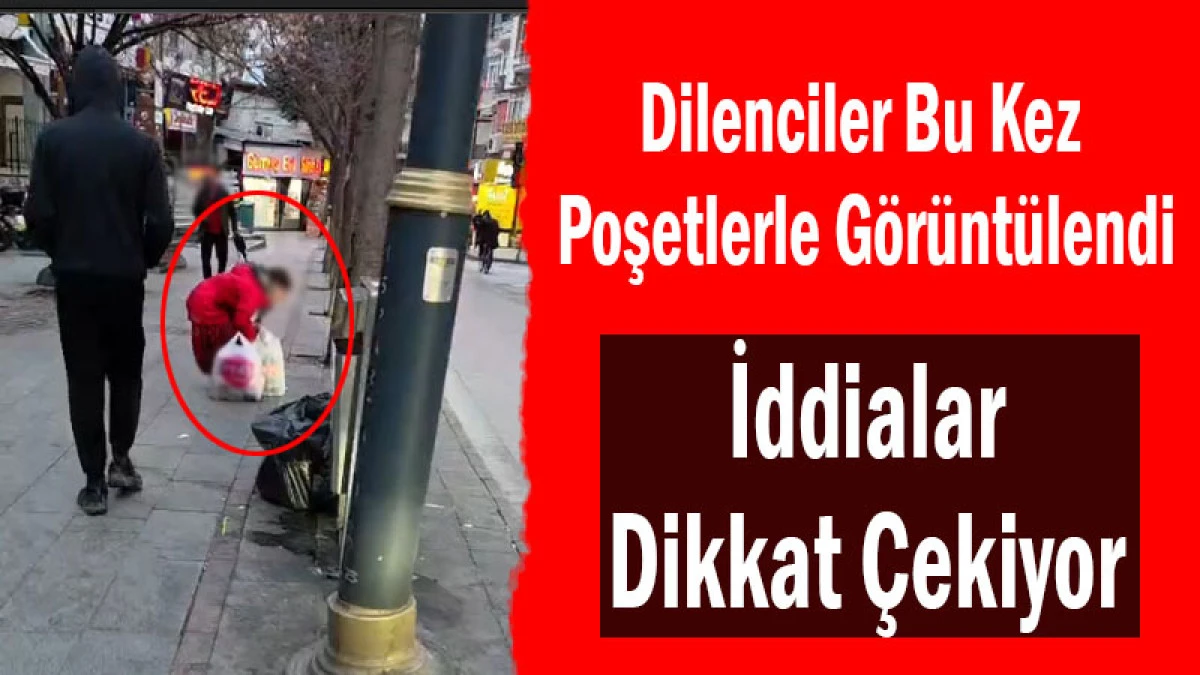 Dilenciler Bu Kez Poşetlerle G&ouml;r&uuml;nt&uuml;lendi! İddialar Dikkat &Ccedil;ekiyor