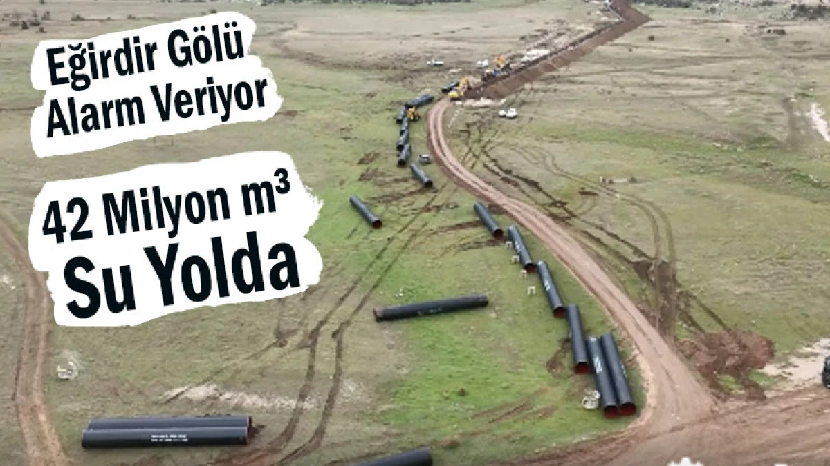 Eğirdir Gölü Alarm Veriyor! 42 Milyon m³ Su Yolda