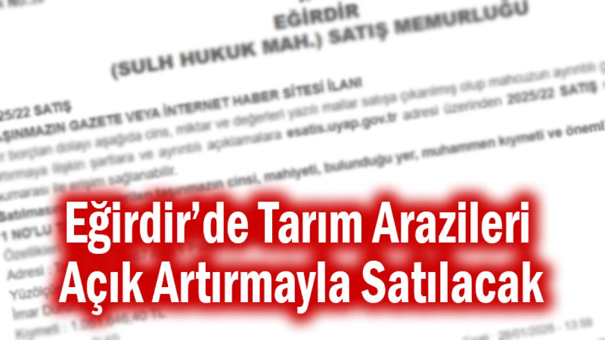 Eğirdir&rsquo;de Tarım Arazileri A&ccedil;ık Artırmayla Satılacak