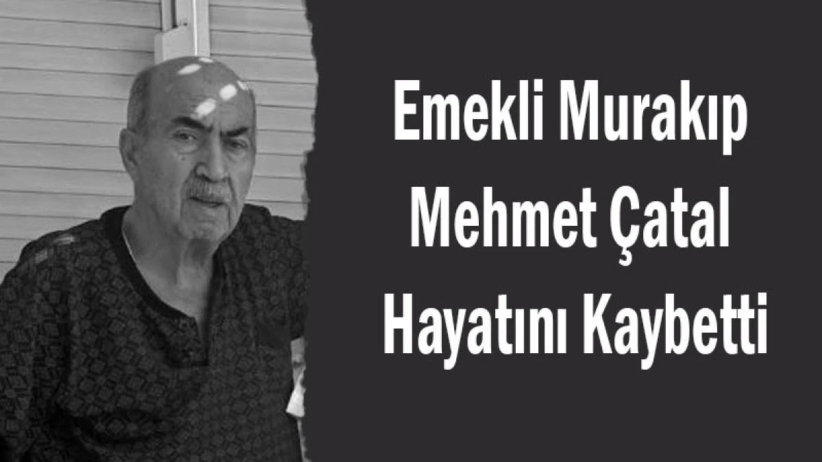 Emekli Murakıp Mehmet &Ccedil;atal Hayatını Kaybetti