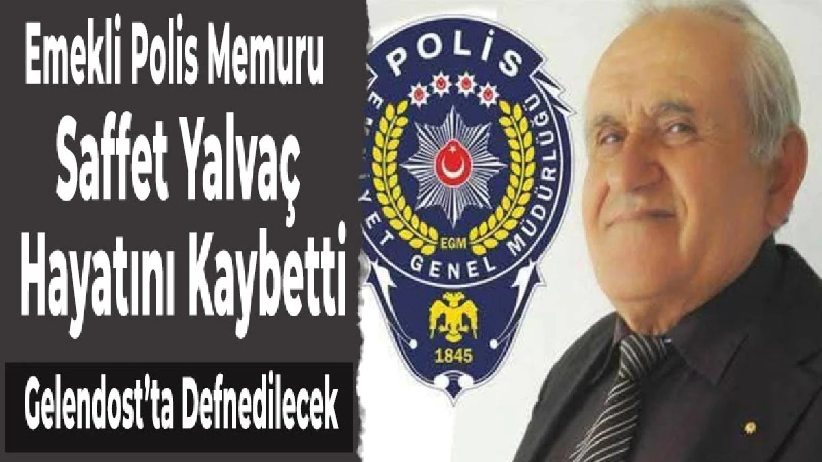 Emekli Polis Memuru Saffet Yalva&ccedil; Hayatını Kaybetti