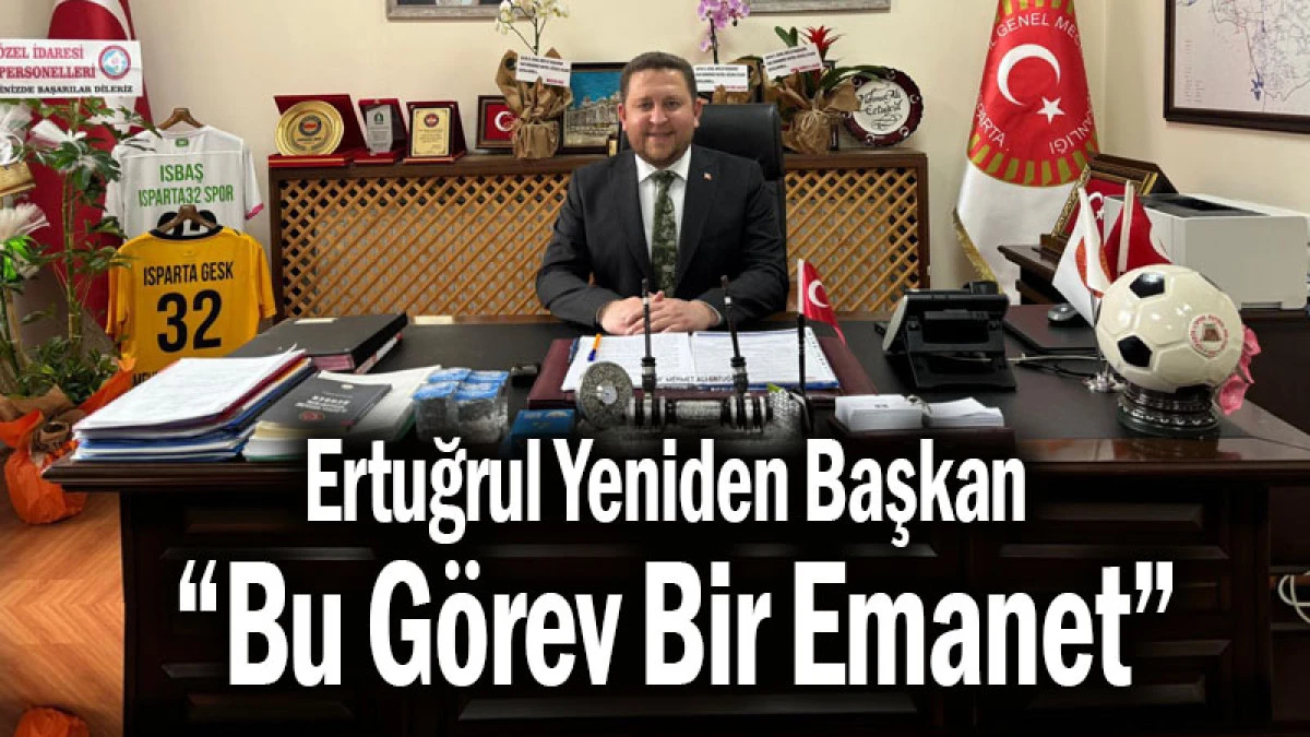 Ertuğrul Yeniden Başkan: Bu G&ouml;rev Bir Emanet
