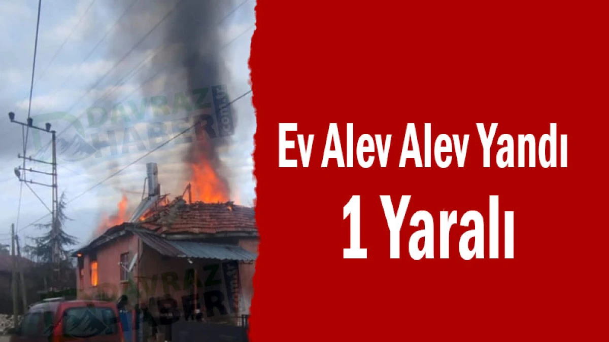 Ev alev alev yandı! 1 yaralı