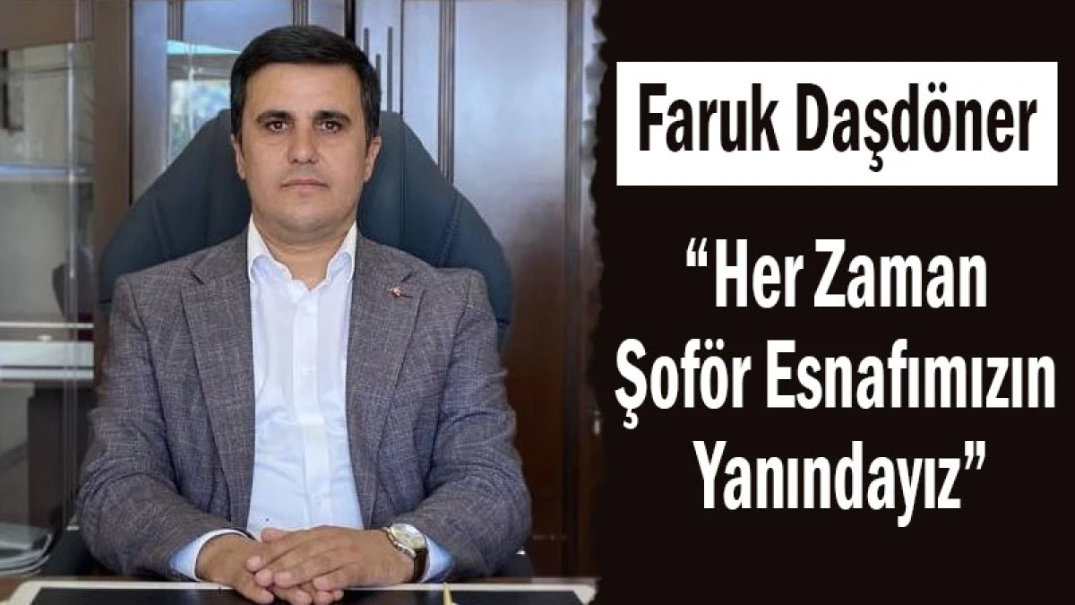 Faruk Daşd&ouml;ner: &ldquo;Her Zaman Şof&ouml;r Esnafımızın Yanındayız&rdquo;